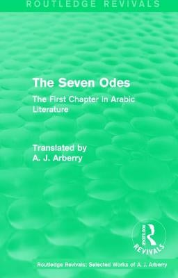 Routledge Revivals: The Seven Odes (1957): The First Chapter in Arabic Literature by Arberry, A. J.
