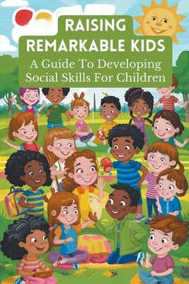 Raising Remarkable Kids: A Guide To Developing Social Skills For Children by Nicola, Barley
