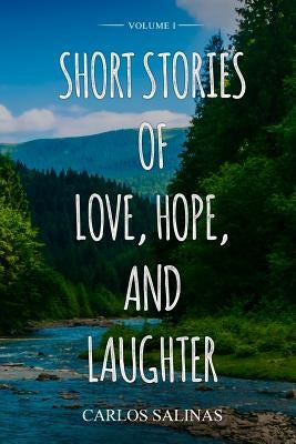 Short Stories of Love, Hope, and Laughter Volume I by Salinas, Carlos