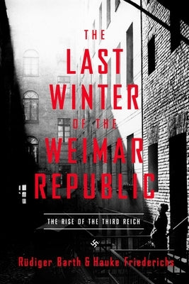The Last Winter of the Weimar Republic: The Rise of the Third Reich by Barth, Rüdiger