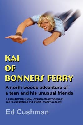 Kai of Bonners Ferry: A north woods adventure of a teen and his unusual friends by Cushman, Ed