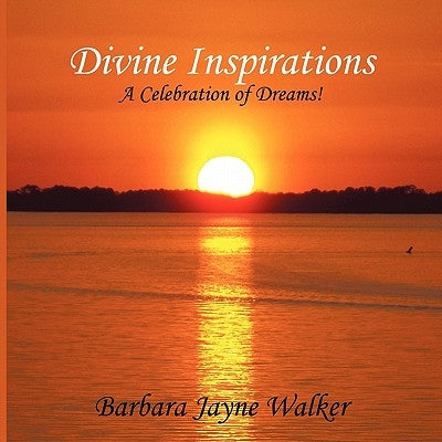 Divine Inspirations: A Celebration of Dreams! by Barbara Jayne Walker, Jayne Walker