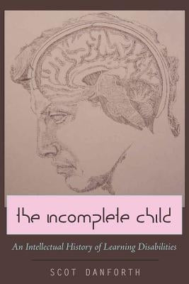 The Incomplete Child: An Intellectual History of Learning Disabilities by Danforth, Scot
