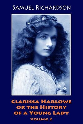 Clarissa Harlowe or the History of a Young Lady. Volume 2 by Richardson, Samuel