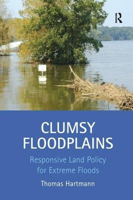 Clumsy Floodplains: Responsive Land Policy for Extreme Floods by Hartmann, Thomas