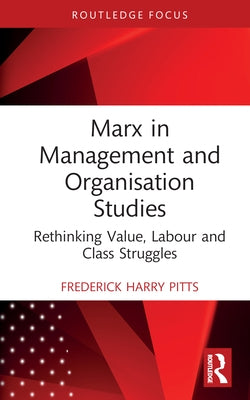 Marx in Management and Organisation Studies: Rethinking Value, Labour and Class Struggles by Pitts, Frederick Harry