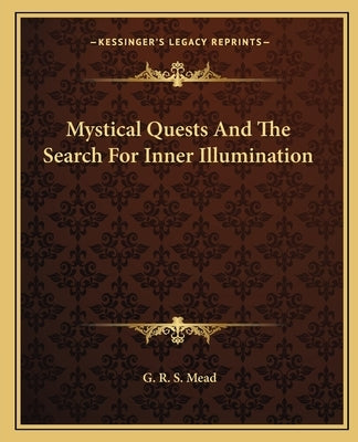 Mystical Quests and the Search for Inner Illumination by Mead, G. R. S.