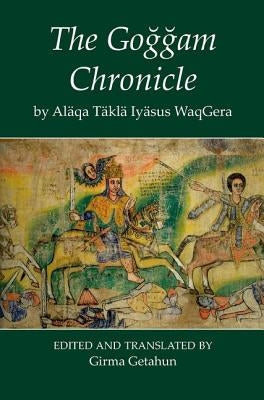 The Goggam Chronicle by Alaqa Takla Iyasus Waqgera by Getaun