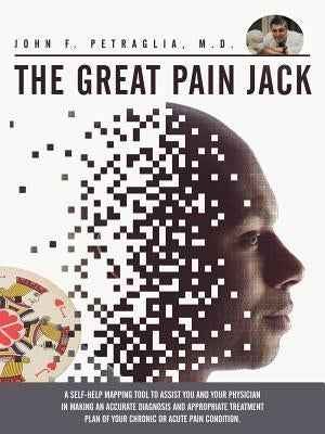 The Great Pain Jack: A Self-Help Mapping Tool to Assist You and Your Physician in Making an Accurate Diagnosis and Appropriate Treatment PL by Petraglia, M. D. John F.
