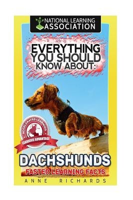 Everything You Should Know About: Dachshunds Faster Learning Facts by Richards, Anne