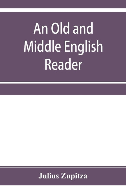 An Old and Middle English reader: With A Vocabulary by Zupitza, Julius