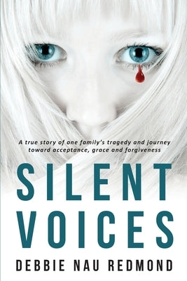 Silent Voices: A True Story of One Family's Tragedy and Journey Toward Acceptance, Grace and Forgiveness by Nau Redmond, Debbie