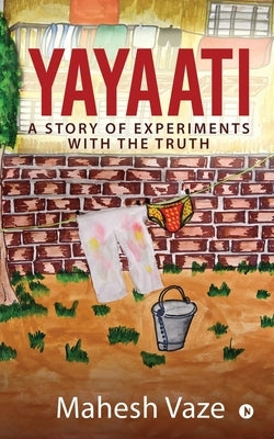 Yayaati: A Story of Experiments with the Truth by Mahesh Vaze