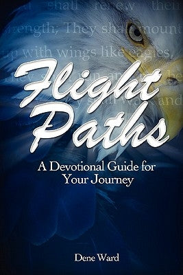 Flight Paths: A Devotional Guide for Your Journey by Ward, Dene