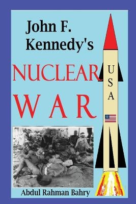 John F. Kennedy's Nuclear War by Bahry, Abdul Rahman