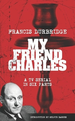 My Friend Charles (Scripts of the tv serial) by Barnes, Melvyn