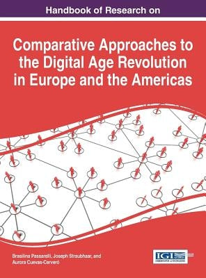 Handbook of Research on Comparative Approaches to the Digital Age Revolution in Europe and the Americas by Passarelli, Brasilina