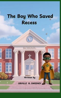 The Boy Who Saved Recess by Sweeney, Orville R.