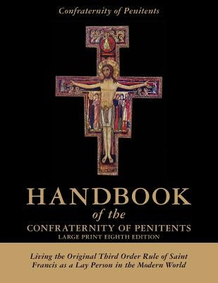 Handbook of the Confraternity of Penitents Large Print Eighth Edition: Living the Original Third Order Rule of Saint Francis as a Lay Person in the Mo by Confraternity of Penitents