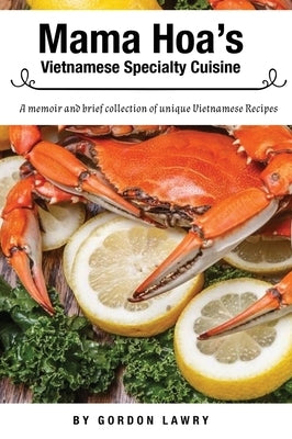 Mama Hoa's Specialty Vietnamese Cuisine: A family memoir and favorite Vietnamese recipes by Lawry, Gordon