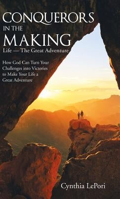 Conquerors in the Making: Life-The Great Adventure by Lepori, Cynthia