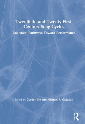 Twentieth- and Twenty-First-Century Song Cycles: Analytical Pathways Toward Performance by Sly, Gordon