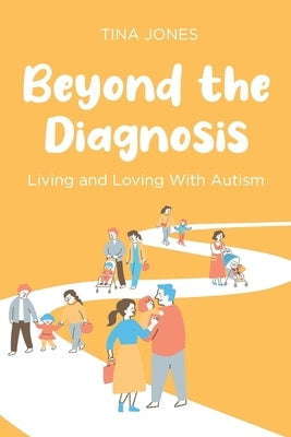 Beyond the Diagnosis: Living and Loving with Autism by Jones, Tina