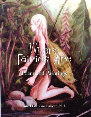 Where Fairies Are: Poem and Paintings by Lancer, Laurel Lorraine