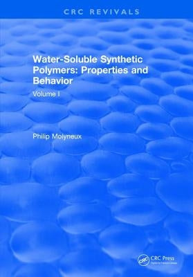 Water-Soluble Synthetic Polymers: Volume I: Properties and Behavior by Molyneux, Philip