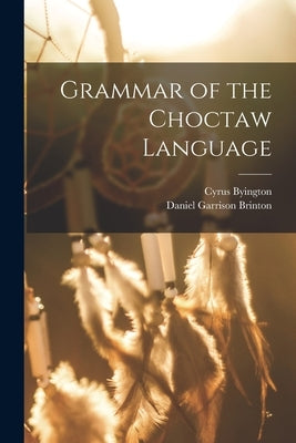 Grammar of the Choctaw Language by Brinton, Daniel Garrison
