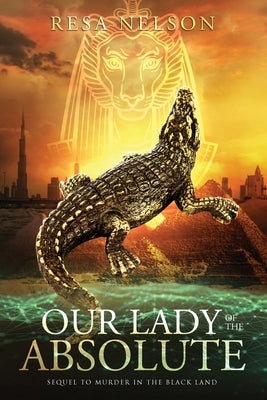 Our Lady of the Absolute: sequel to Murder in the Black Land by Nelson, Resa