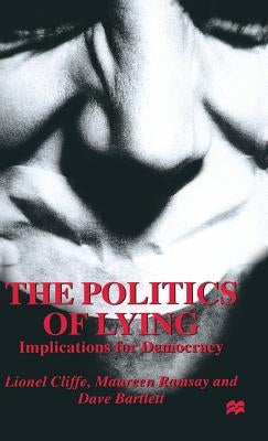 The Politics of Lying: Implications for Democracy by Cliffe, L.