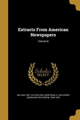 Extracts From American Newspapers; Volume 8 by Nelson, William 1847-1914