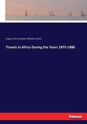 Travels in Africa During the Years 1875-1886 by Junker, Wilhelm