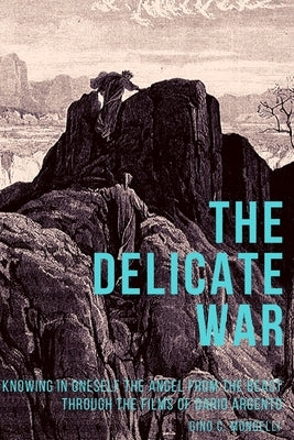 The Delicate War: Knowing in oneself the angel from the beast through the films of Dario Argento by Mongelli, Gino C.