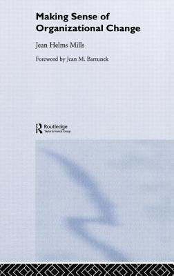Making Sense of Organizational Change by Helms-Mills, Jean
