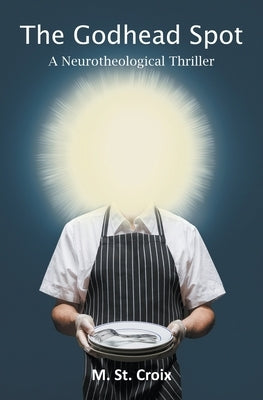The Godhead Spot: A Neurotheological Thriller by St Croix, M.