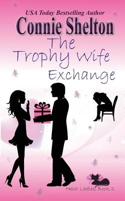 The Trophy Wife Exchange: Heist Ladies, Book 2 by Shelton, Connie