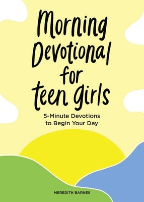 Morning Devotional for Teen Girls: 5-Minute Devotions to Begin Your Day by Barnes, Meredith