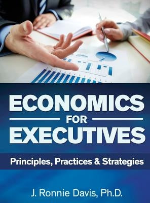 Economics for Executives: Principles, Practices & Strategies by Davis, J. Ronnie