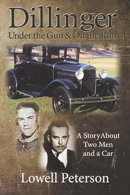 Dillinger, Under the Gun and On the Run: A Story About Two Men and a Car by Peterson, Lowell F.