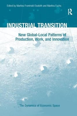 Industrial Transition: New Global-Local Patterns of Production, Work, and Innovation by Fuchs, Martina