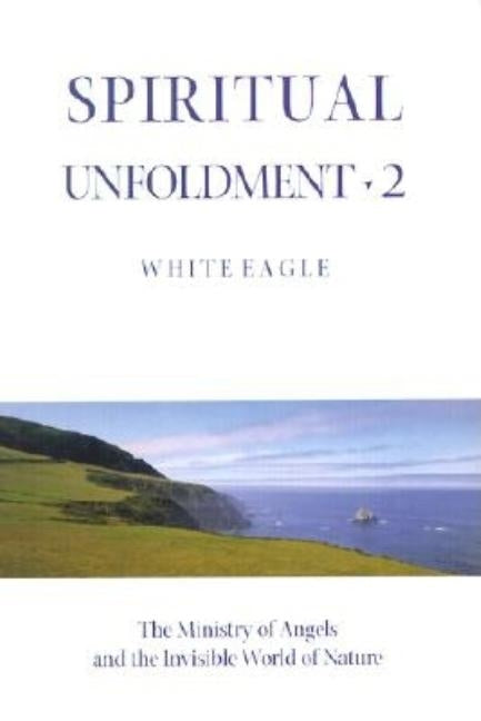 Spiritual Unfoldment 2: The Ministry of Angels and the Invisible Worlds of Nature by White Eagle