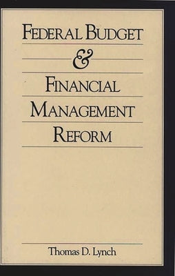 Federal Budget and Financial Management Reform by Lynch, Thomas D.