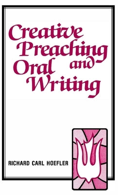 Creative Preaching & Oral Writing by Hoefler, Richard C.