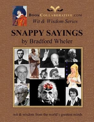 SNAPPY SAYINGS wit & wisdom from the world's greatest minds by Wheler, Bradford Grdon