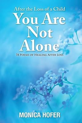 After the Loss of a Child: You Are Not Alone by Hofer, Monica