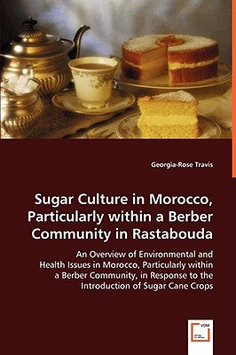 Sugar Culture in Morocco, Particularly within a Berber Community in Rastabouda by Travis, Georgia-Rose