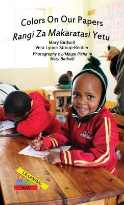 Colors On Our Papers/Rangi Za Makaratasi Yetu by Birdsell, Mary