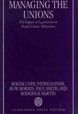 Managing the Unions: The Impact of Legislation on Trade Unions' Behaviour by Undy, Roger